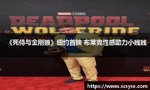 《死侍与金刚狼》纽约首映 布莱克性感助力小贱贱